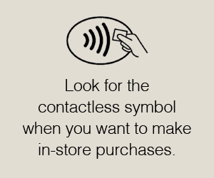 Look for the contactless symbol when you want to make in-store purchases.